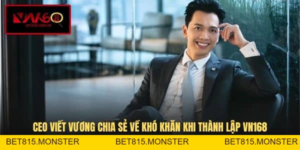 CEO Viết Vương - Người Dẫn Dắt Thương Hiệu VN168 Vươn Tầm - bet815.monster