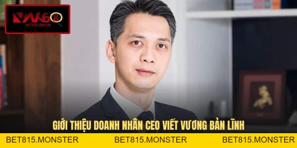 CEO Viết Vương - Người Dẫn Dắt Thương Hiệu VN168 Vươn Tầm - bet815.monster