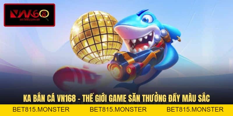 Bắn Cá VN168 - Sân Chơi Săn Thưởng Trực Tuyến Độc Đáo - bet815.monster