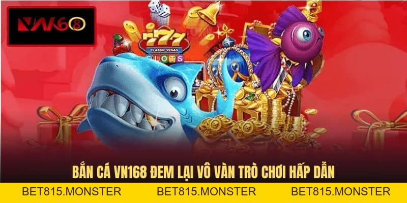 Bắn Cá VN168 - Sân Chơi Săn Thưởng Trực Tuyến Độc Đáo - bet815.monster